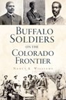 Buffalo Soldiers on the Colorado Frontier - Nancy K. Williams - 9781467145442