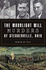The Moonlight Mill Murders of Steubenville, Ohio - Susan M. Guy - 9781467146388