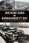 Machine Guns in Narragansett Bay: The Coast Guard's War on Rumrunners - Christian M. McBurney - 9781467149686