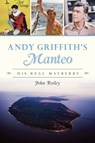Andy Griffith's Manteo: His Real Mayberry - John Railey - 9781467150088