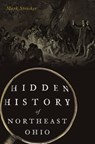 HIDDEN HIST OF NORTHEAST OHIO - Mark Strecker - 9781467150682