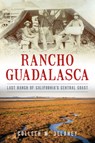 Rancho Guadalasca: Last Ranch of California's Central Coast - Colleen Marie Delaney - 9781467151146
