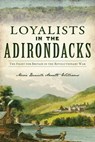 Loyalists in the Adirondacks: The Fight for Britain in the Revolutionary War - Marie Danielle Annette Williams - 9781467152068