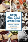 Iconic New York Jewish Food: A History and Guide with Recipes - June Hersh - 9781467152600