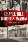 Chapel Hill Murder & Mayhem - Richard Jackson - 9781467153355
