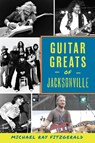 Guitar Greats of Jacksonville - Michael Ray Fitzgerald - 9781467153416