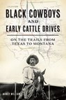 Black Cowboys and Early Cattle Drives: On the Trails from Texas to Montana - Nancy K. Williams - 9781467153645