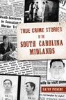 True Crime Stories of the South Carolina Midlands - Cathy Pickens - 9781467154468