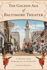The Golden Age of Baltimore Theater: A History from Shakespeare to Vaudeville - Charlie Mitchell - 9781467154482