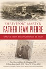 Shreveport Martyr Father Jean Pierre: Fearful Steps Strengthened by Hope - Cheryl H. White - 9781467155441