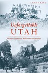 Unforgettable Utah: Historic Moments, Milestones and Marvels - Lynn Arave - 9781467155489