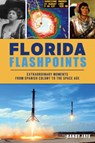Florida Flashpoints: Extraordinary Moments from Spanish Colony to the Space Age - Randy Jaye - 9781467155830