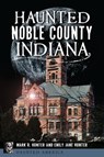 Haunted Noble County, Indiana - Mark R. Hunter - 9781467156066