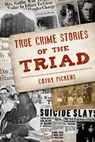True Crime Stories of the Triad - Cathy Pickens - 9781467156714