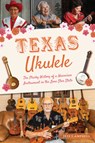 Texas Ukulele: The Plucky History of a Hawaiian Instrument in the Lone Star State - Jeff Campbell - 9781467156844