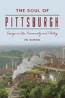 The Soul of Pittsburgh: Essays on Life, Community and History - Ed Simon - 9781467157315