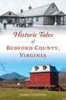 Historic Tales of Bedford County, Virginia - James Siddons - 9781467157346