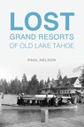 Lost Grand Resorts of Old Lake Tahoe - Paul Nelson - 9781467157575