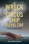 The Wreck of the Circus Ship Royal Tar: Tragedy in Penobscot Bay - Jane Parks Gardner - 9781467158510