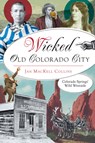 Wicked Old Colorado City: Colorado Springs' Wild Westside - Jan Mackell Collins - 9781467158923