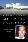 The Carolinian Murder at Nags Head: The Janet Siclari Story - John Railey - 9781467159173