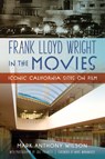 Frank Lloyd Wright in the Movies: Iconic California Sites on Film - Mark Anthony Wilson - 9781467159555