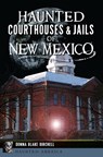 Haunted Courthouses & Jails of New Mexico - Donna Blake Birchell - 9781467159883