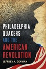 Philadelphia Quakers and the American Revolution - Jeffrey A. Denman - 9781467159906