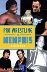 Pro Wrestling in Memphis: A History - G. Wayne Dowdy - 9781467159920