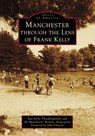 Manchester Through the Lens of Frank Kelly - Sam Kelly Theodosopoulos - 9781467162623