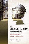 The Maplehurst Murder: Mount Vernon's Most Infamous Unsolved Crime - Mark S. Jordan - 9781467170468