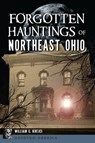 Forgotten Hauntings of Northeast Ohio - William G. Krejci - 9781467170475