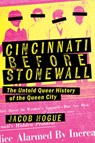 Cincinnati Before Stonewall: The Untold Queer History of the Queen City - Jacob Hogue - 9781467170499