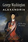 George Washington and Alexandria: A Founding Friendship - Tim Rose - 9781467170642