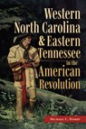 Western North Carolina and Eastern Tennessee in the American Revolution - Michael C. Hardy - 9781467170789