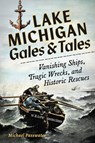 Lake Michigan Gales & Tales: Vanishing Ships, Tragic Wrecks, and Historic Rescues - Michael F. Passwater - 9781467170963