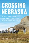 Crossing Nebraska: A History from the Great Platte River Road to I-80 - Andrea M. Riley - 9781467171243