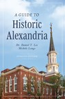 A Guide to Historic Alexandria - Daniel T. Lee - 9781467172035