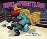 Dino-Wrestling - Lisa Wheeler - 9781467702126