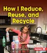How I Reduce, Reuse, and Recycle - Robin Nelson - 9781467736428