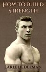 How to Build Strength: (Original Version, Restored) - Earle Liederman - 9781467976657