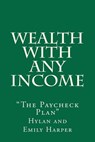 Wealth With Any Income: "The Paycheck Plan" - Emily Harper - 9781468003185