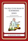 The Best Ever Book of Catholic Jokes: Lots and Lots of Jokes Specially Repurposed for You-Know-Who - Mark Geoffrey Young - 9781468080247