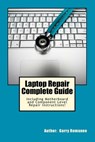 Laptop Repair Complete Guide; Including Motherboard Component Level Repair! - Garry Romaneo - 9781468096521