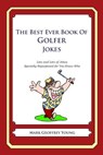 The Best Ever Book of Golfer Jokes: Lots and Lots of Jokes Specially Repurposed for You-Know-Who - Mark Geoffrey Young - 9781468114225