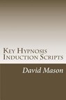 Key Hypnosis Induction Scripts: How to Hypnotize anyone quickly and easily - David Mason - 9781468130898