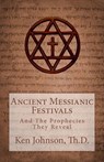 Ancient Messianic Festivals: And The Prophecies They Reveal - Ken Johnson - 9781468193855