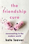 The Friendship Cure: Reconnecting in the Modern World - Kate Leaver - 9781468316599