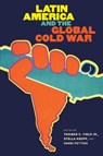 Latin America and the Global Cold War - Thomas C. Field Jr. ; Stella Krepp ; Vanni Pettina - 9781469684642