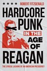 Hardcore Punk in the Age of Reagan - Robert Fitzgerald - 9781469685458